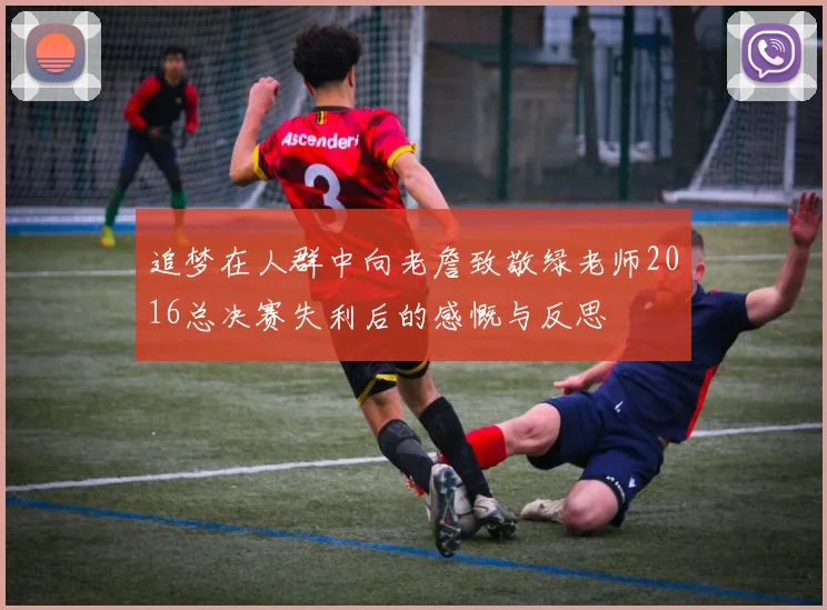 追梦在人群中向老詹致敬绿老师2016总决赛失利后的感慨与反思