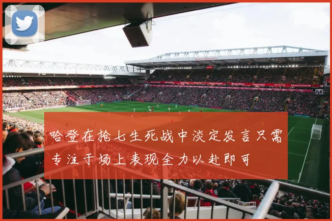 哈登在抢七生死战中淡定发言只需专注于场上表现全力以赴即可